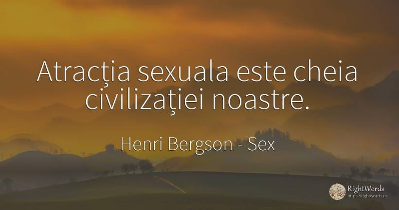 Atracția sexuala este cheia civilizației noastre. - Henri Bergson, citat despre sex