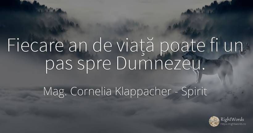 Fiecare an de viață poate fi un pas spre Dumnezeu Mag.... - Cornelia Klappacher, citat despre spirit, dumnezeu, viață