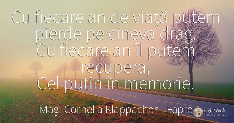 Cu fiecare an de viață putem pierde pe cineva drag. Cu... - Mag. Cornelia Klappacher (Richtig Richtig), citat despre fapte, memorie, viață
