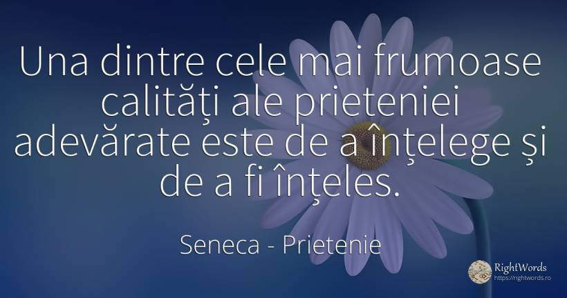 Una dintre cele mai frumoase calități ale prieteniei... - Seneca (Seneca The Younger), citat despre prietenie, frumusețe