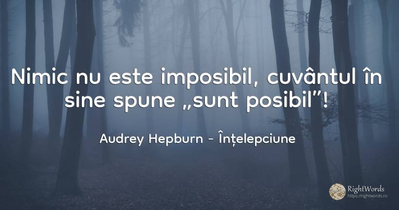 Nimic nu este imposibil, cuvântul în sine spune „sunt... - Audrey Hepburn, citat despre înțelepciune, imposibil, posibilitate, cuvânt, nimic
