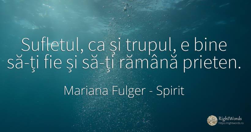 Sufletul, ca și trupul, e bine să-ți fie și să-ți rămână... - Mariana Fulger, citat despre spirit, prietenie, suflet, bine