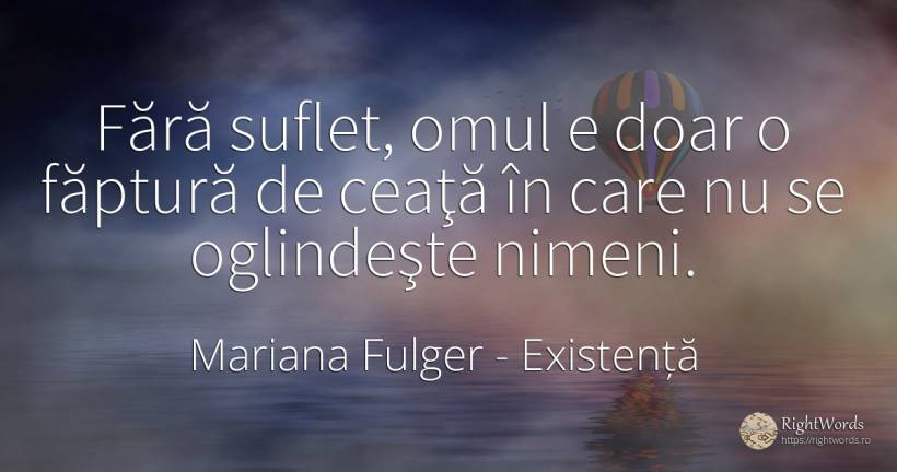 Fără suflet, omul e doar o făptură de ceaţă în care nu se... - Mariana Fulger, citat despre existență, suflet, oameni