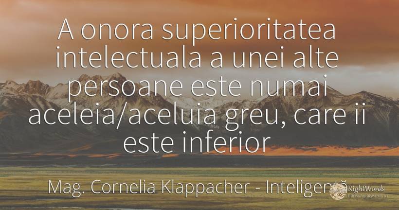 A onora superioritatea intelectuala a unei alte persoane... - Mag. Cornelia Klappacher (Richtig Richtig), citat despre inteligență