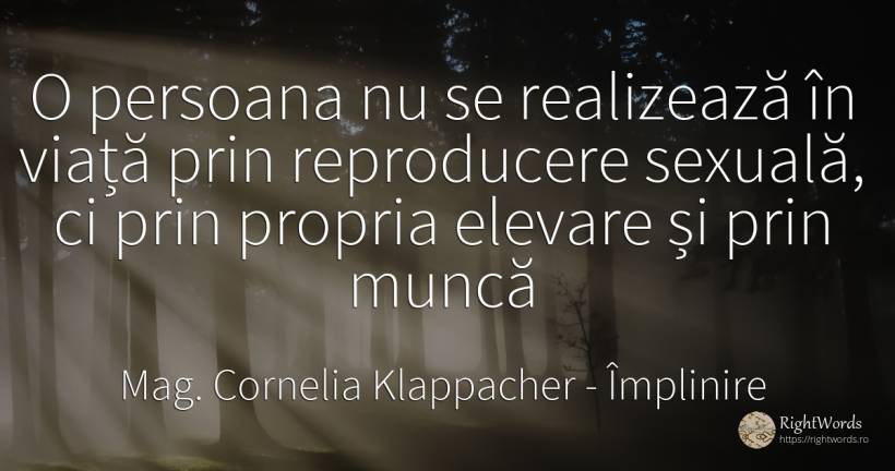 O persoana nu se realizează în viață prin reproducere... - Mag. Cornelia Klappacher (Richtig Richtig), citat despre împlinire, muncă, viață
