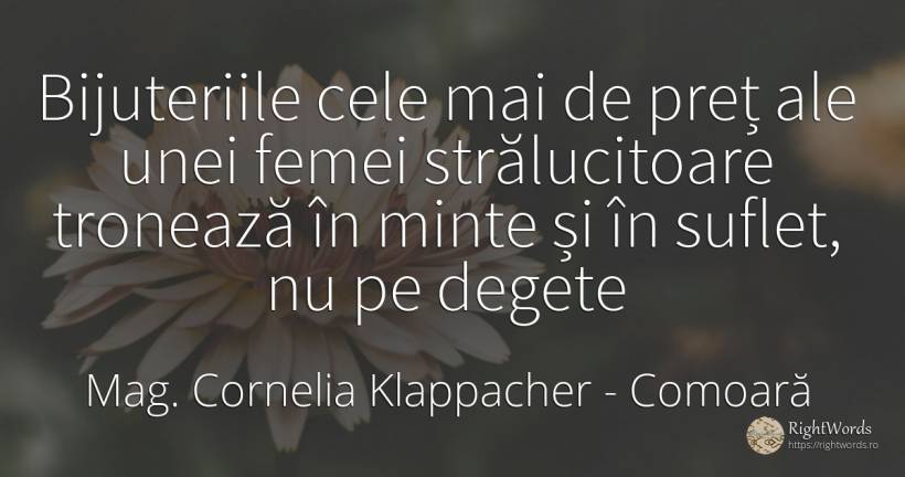 Bijuteriile cele mai de preț ale unei femei strălucitoare... - Mag. Cornelia Klappacher (Richtig Richtig), citat despre comoară, minte, suflet