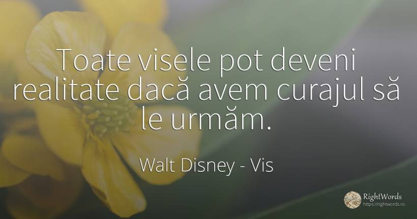 Toate visele pot deveni realitate dacă avem curajul să le... - Walt Disney, citat despre vis, curaj, realitate