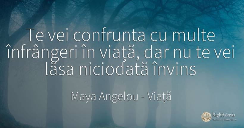 Te vei confrunta cu multe înfrângeri în viață, dar nu te... - Maya Angelou, citat despre viață