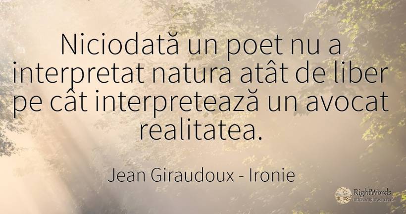 Niciodată un poet nu a interpretat natura atât de liber... - Jean Giraudoux, citat despre ironie, realitate, poeți, natură