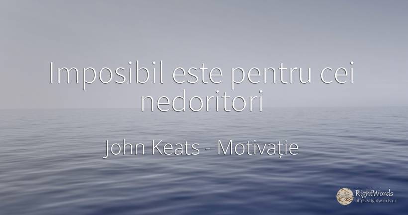 Imposibil este pentru cei nedoritori - John Keats, citat despre motivație
