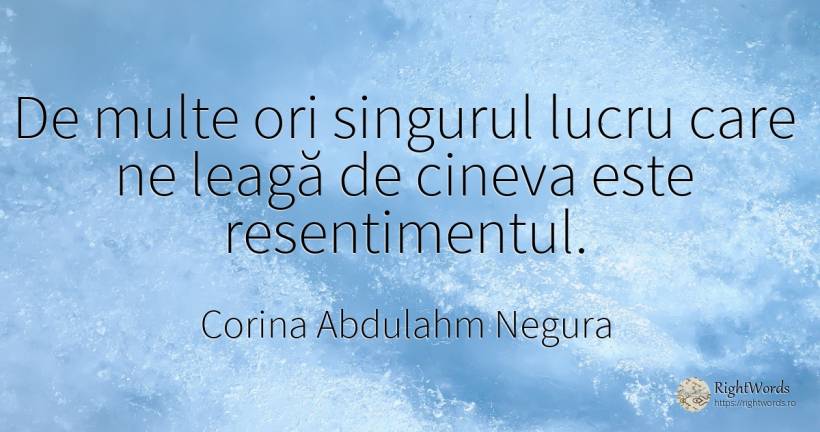 De multe ori singurul lucru care ne leagă de cineva este... - Corina Abdulahm Negura