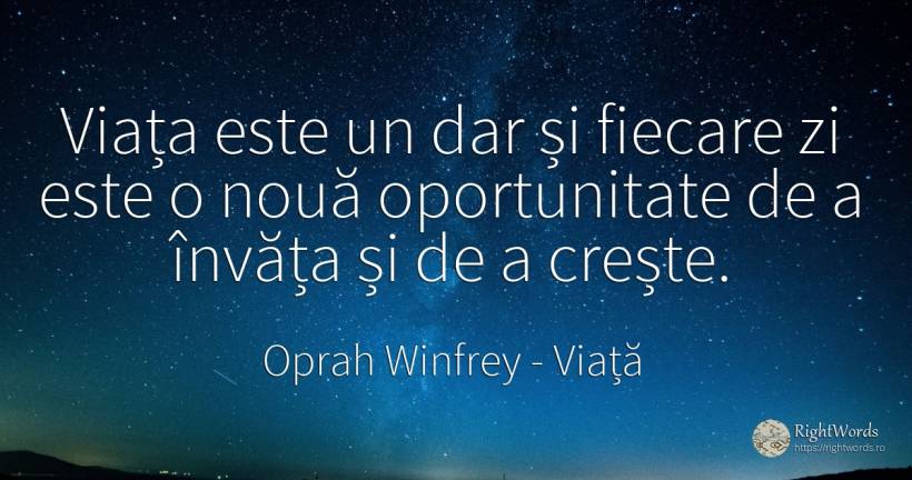 Viața este un dar și fiecare zi este o nouă oportunitate... - Oprah Winfrey, citat despre viață