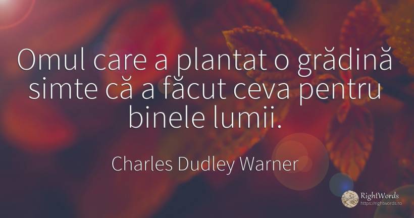 Omul care a plantat o grădină simte că a făcut ceva... - Charles Dudley Warner