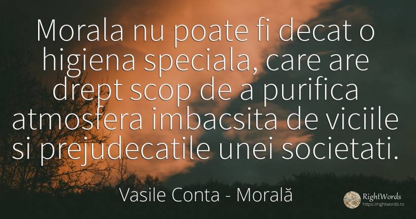 Morala nu poate fi decat o higiena speciala, care are... - Vasile Conta, citat despre morală, scop