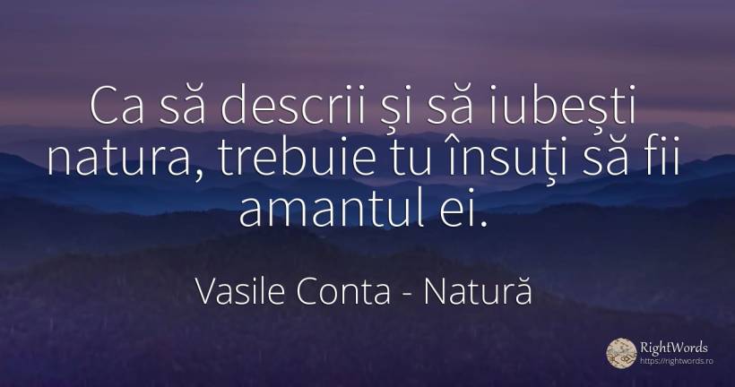 Ca să descrii și să iubești natura, trebuie tu însuți să... - Vasile Conta, citat despre natură, iubire