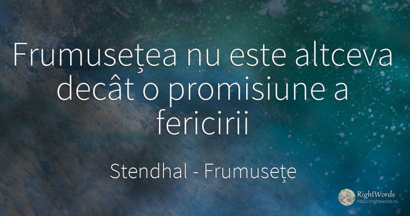 Frumusețea nu este altceva decât o promisiune a fericirii - Stendhal, citat despre frumusețe