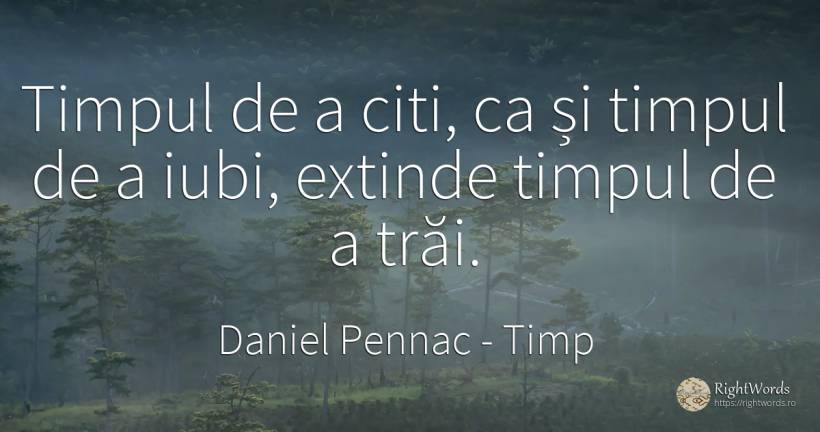 Timpul de a citi, ca și timpul de a iubi, extinde timpul... - Daniel Pennac, citat despre timp, iubire