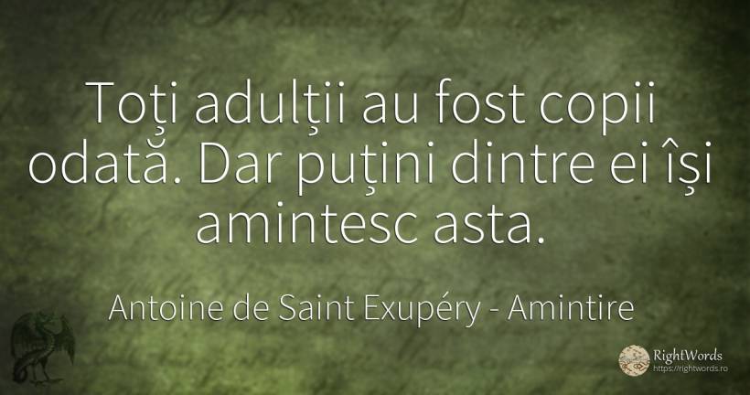 Toți adulții au fost copii odată. Dar puțini dintre ei... - Antoine de Saint Exupéry (Exuperry), citat despre amintire