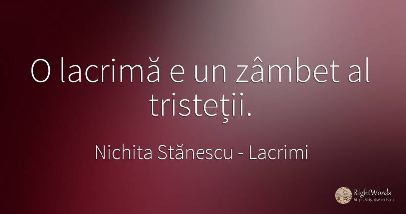 O lacrimă e un zâmbet al tristeții. - Nichita Stănescu, citat despre lacrimi