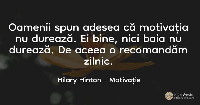 Oamenii spun adesea că motivația nu durează. Ei bine, ... - Hilary Hinton, citat despre motivație