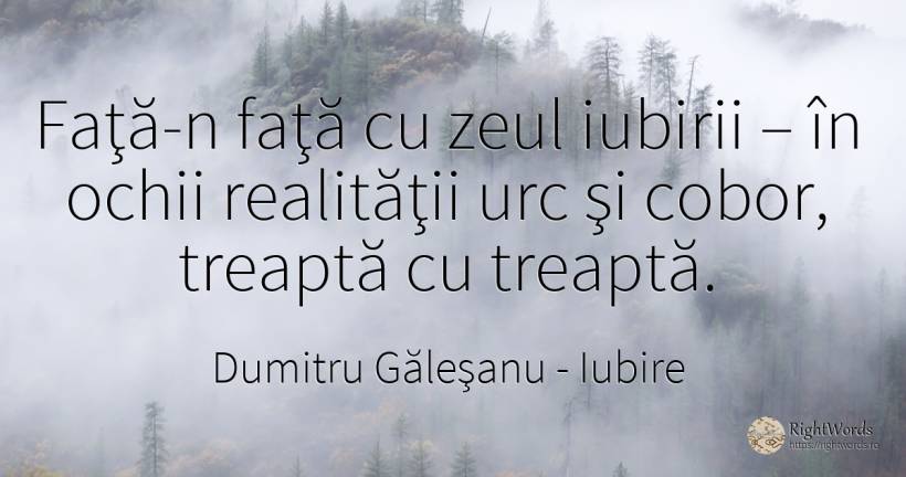 Faţă-n faţă cu zeul iubirii – în ochii realităţii urc şi... - Dumitru Găleşanu, citat despre iubire