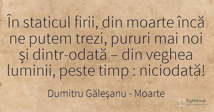 În staticul firii, din moarte încă ne putem trezi, pururi... - Dumitru Găleşanu, citat despre moarte