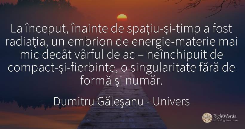 La început, înainte de spaţiu-şi-timp a fost radiaţia, un... - Dumitru Găleşanu, citat despre univers