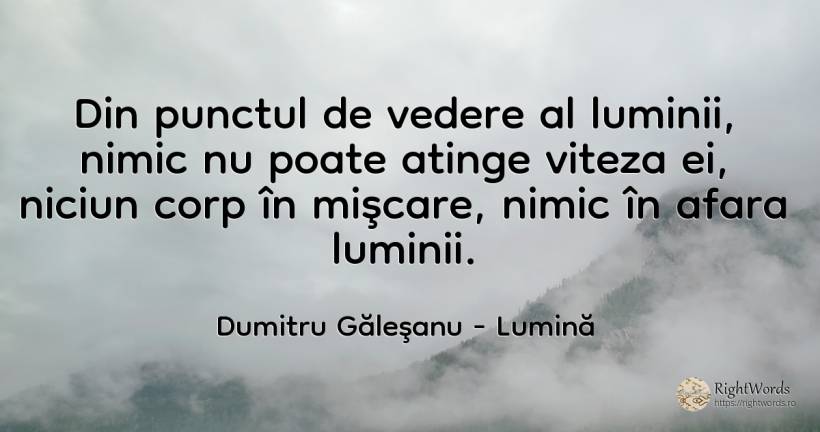 Din punctul de vedere al luminii, nimic nu poate atinge... - Dumitru Găleşanu, citat despre lumină