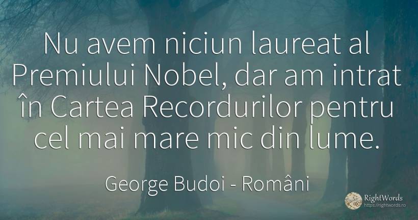 Nu avem niciun laureat al Premiului Nobel, dar am intrat... - George Budoi, citat despre români