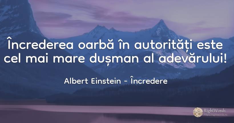 Încrederea oarbă în autorități este cel mai mare dușman... - Albert Einstein, citat despre încredere