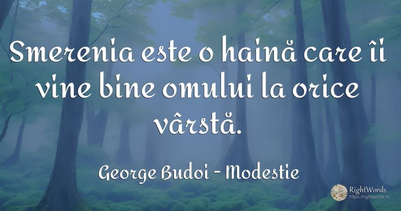 Smerenia este o haină care îi vine bine omului la orice... - George Budoi, citat despre modestie