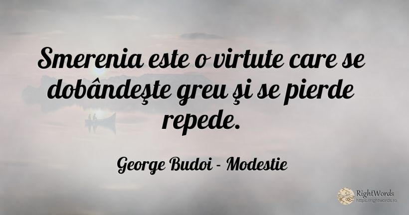 Smerenia este o virtute care se dobândeşte greu şi se... - George Budoi, citat despre modestie