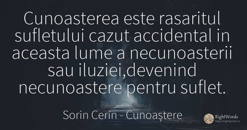 Cunoasterea este rasaritul sufletului cazut accidental in... - Sorin Cerin, citat despre cunoaștere, suflet, lume