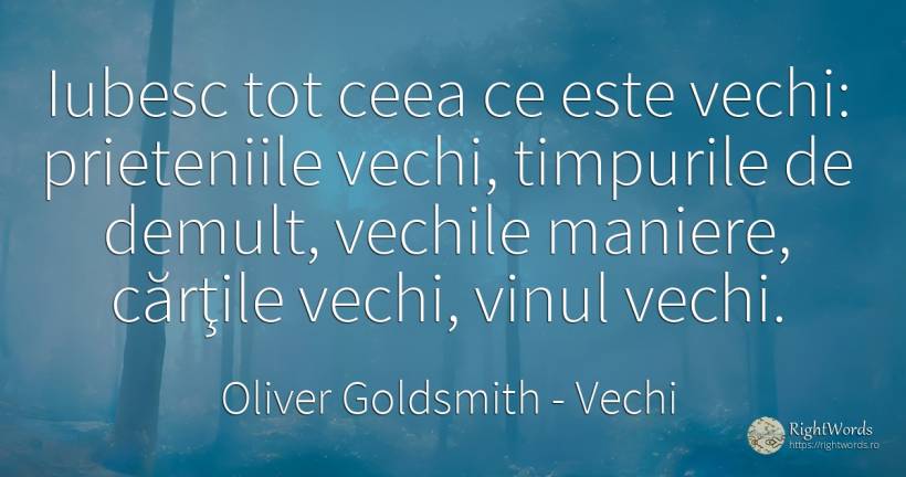 Iubesc tot ceea ce este vechi: prieteniile vechi, ... - Oliver Goldsmith, citat despre vechi, vin, cărți