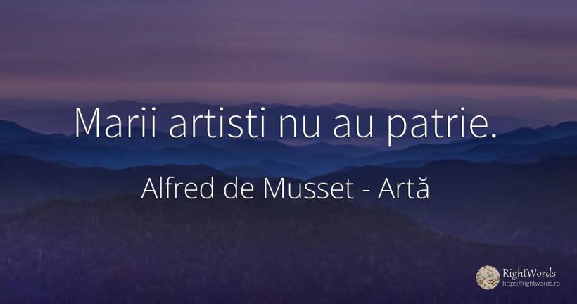 Marii artisti nu au patrie. - Alfred de Musset, citat despre artă, patrie, artiști