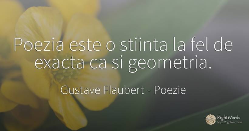 Poezia este o stiinta la fel de exacta ca si geometria. - Gustave Flaubert, citat despre poezie, știință