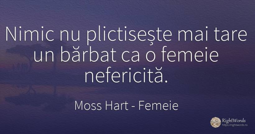 Nimic nu plictisește mai tare un bărbat ca o femeie... - Moss Hart, citat despre femeie, nefericire, bărbat, nimic