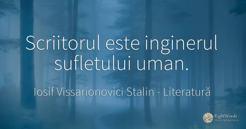Scriitorul este inginerul sufletului uman. - Iosif Vissarionovici Stalin, citat despre literatură, scriitori, suflet