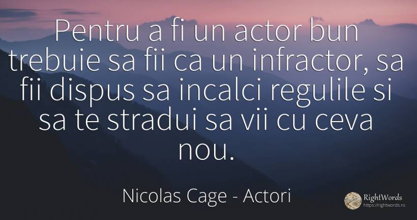 Pentru a fi un actor bun trebuie sa fii ca un infractor, ... - Nicolas Cage, citat despre actori, infractori