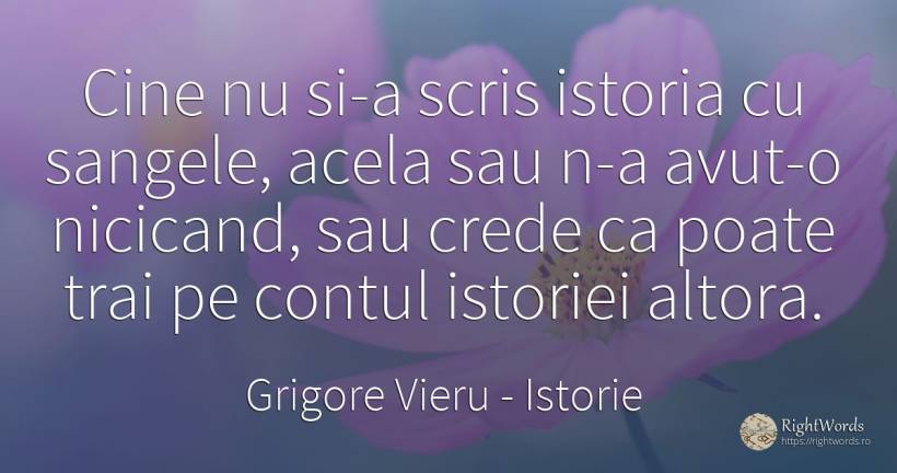 Cine nu si-a scris istoria cu sangele, acela sau n-a... - Grigore Vieru, citat despre istorie, sânge, scris