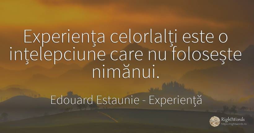 Experiența celorlalți este o ințelepciune care nu... - Edouard Estaunie, citat despre experiență, înțelepciune
