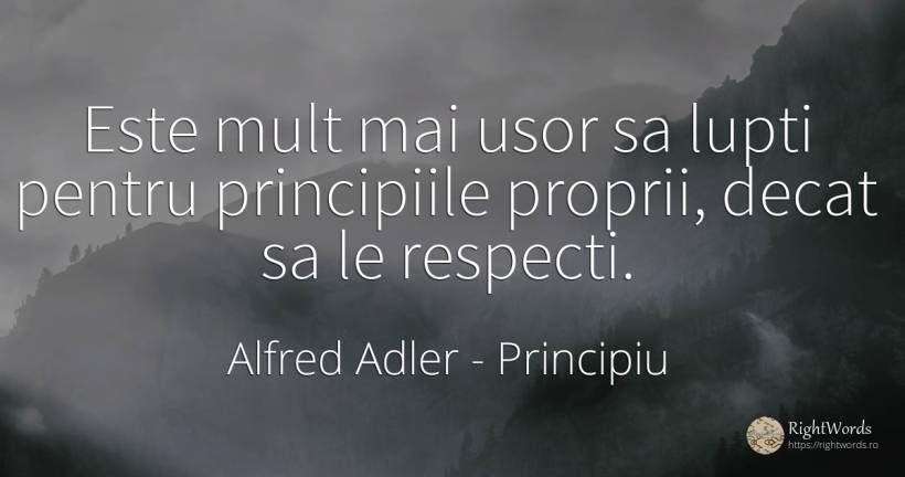 Este mult mai usor sa lupti pentru principiile proprii, ... - Alfred Adler, citat despre principiu