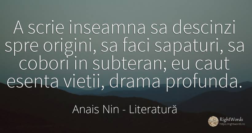 A scrie inseamna sa descinzi spre origini, sa faci... - Anais Nin, citat despre literatură, esențial, viață