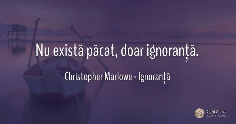 Nu există păcat, doar ignoranță. - Christopher Marlowe, citat despre ignoranță, păcat