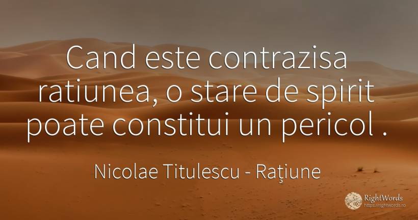 Cand este contrazisa ratiunea, o stare de spirit poate... - Nicolae Titulescu, citat despre rațiune, pericol, spirit
