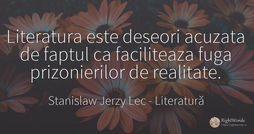 Literatura este deseori acuzata de faptul ca faciliteaza... - Stanislaw Jerzy Lec, citat despre literatură, realitate