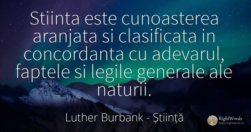 Stiinta este cunoasterea aranjata si clasificata in... - Luther Burbank, citat despre știință, fapte, cunoaștere, lege, adevăr