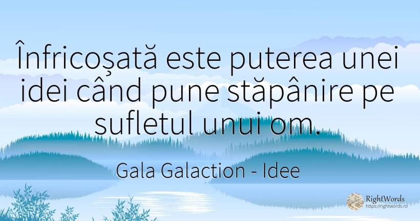 Înfricoșată este puterea unei idei când pune stăpânire pe... - Gala Galaction, citat despre idee, putere, suflet
