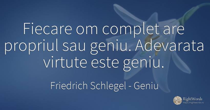 Fiecare om complet are propriul sau geniu. Adevarata... - Friedrich Schlegel, citat despre geniu, virtute