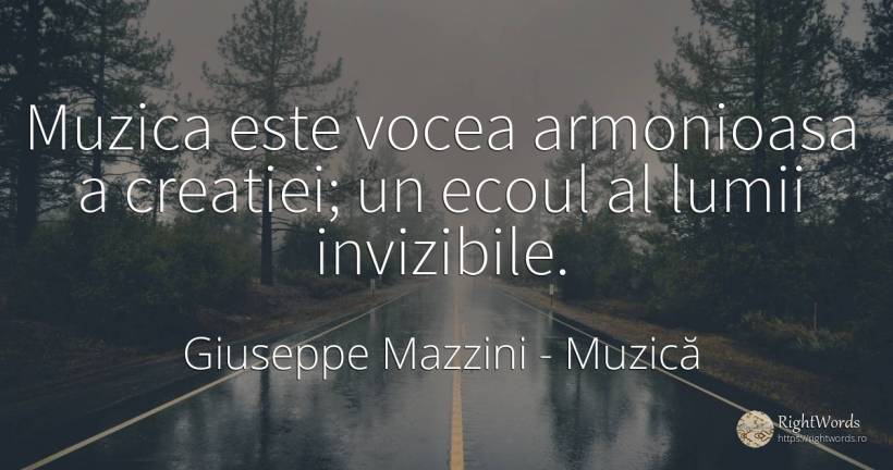 Muzica este vocea armonioasa a creatiei; un ecoul al... - Giuseppe Mazzini, citat despre muzică, voce